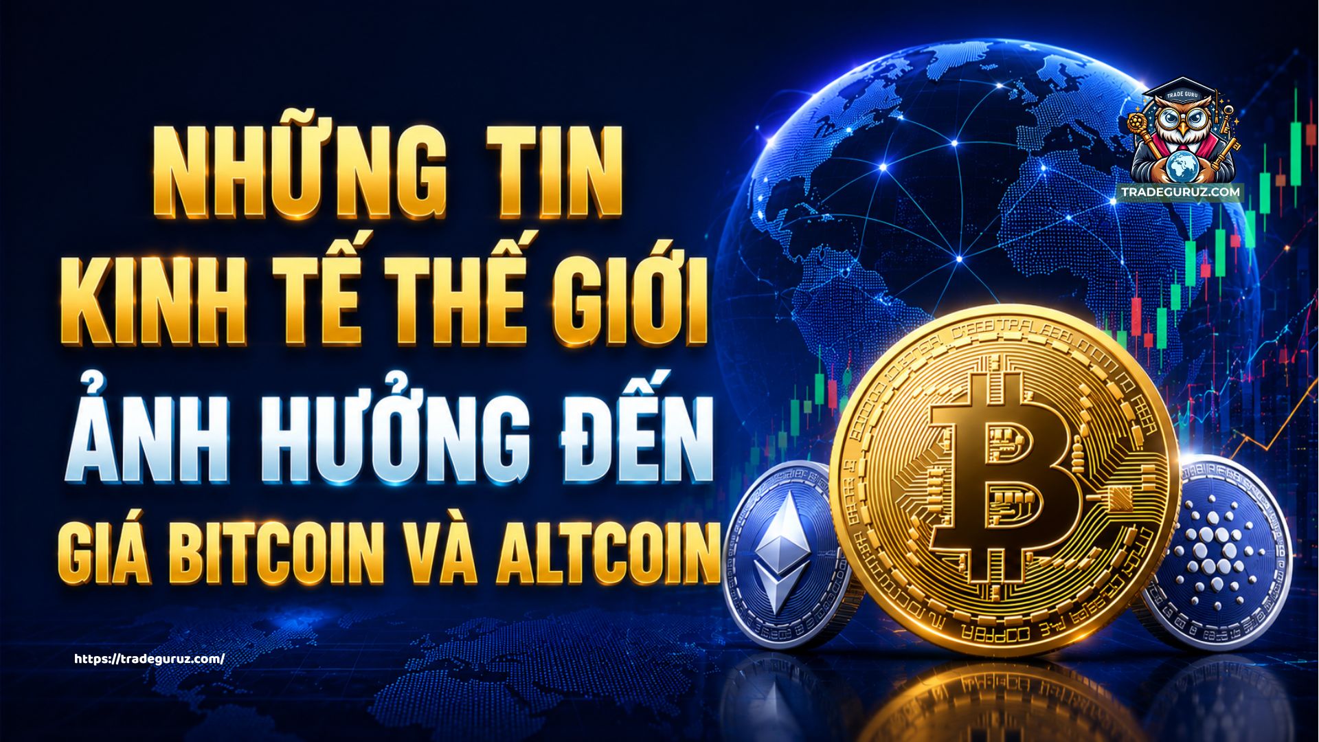 Những tin kinh tế thế giới ảnh hưởng đến giá Bitcoin và Altcoin